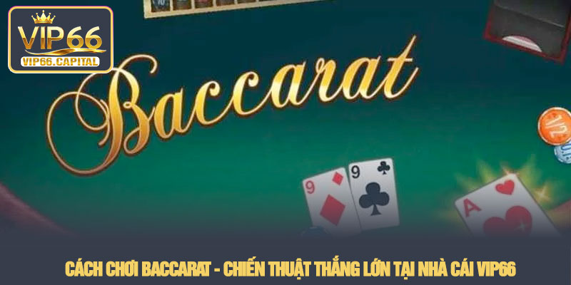 Cách Chơi Baccarat - Chiến thuật thắng lớn tại nhà cái VIP66 1 Cách Chơi Baccarat - Chiến thuật thắng lớn tại nhà cái VIP66