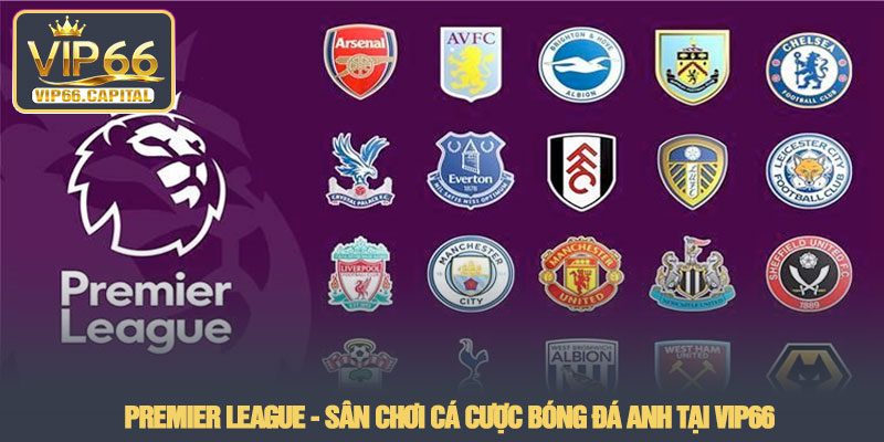 Premier League - Sân chơi cá cược bóng đá Anh tại VIP66 1 Premier League - Sân chơi cá cược bóng đá Anh tại VIP66